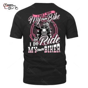 I Dont Ride My Own Bike But I Do Ride My Own Biker Back Print V2 T Shirt 60559547 1
