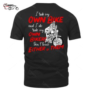 I Ride My Own Bike And I Do Ride My Own Biker Dont Touch Either Of Them Back Print T Shirt 42021772 1