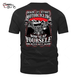 Imagine Life Without Motorcycling Now Slap Yourself And Never Do It Again Back Print T Shirt 11104893 1