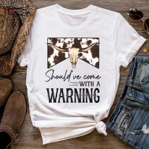 Shouldve Come With A Warning Western Cowboy T Shirt 1