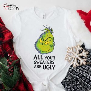 All Your Sweaters Are Ugly Christmas T Shirt How the Grinch Stole Christmas 1