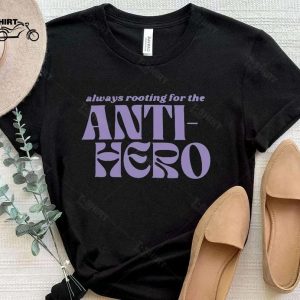Always Rooting For The Anti Hero T Shirt 1