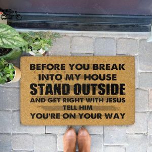 Before You Break Into My house Stand Outside And Get Right With Jesus Tell Him Youre On Your Way Coir Doormat 1