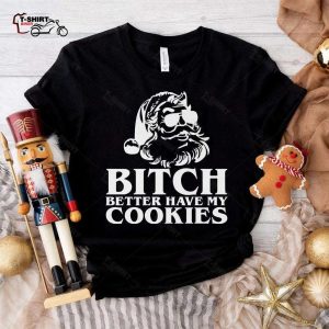 Bitch Better Have My Cookies Funny Santa Christmas T Shirt 1 1