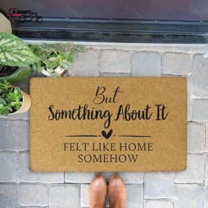 But Something About It Felt Like Home Somehow Coir Doormat 1
