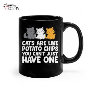 Cats Are Like Potato Chips You Can t Just Have One Ceramic Mug 1