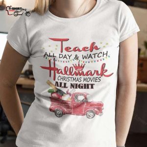 Christmas Car Teach All Day And Watch Hallmark Christmas Movies Christmas T shirt 1