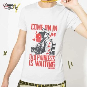 Come On In Old Painless Is Waiting T shirt Predator 1