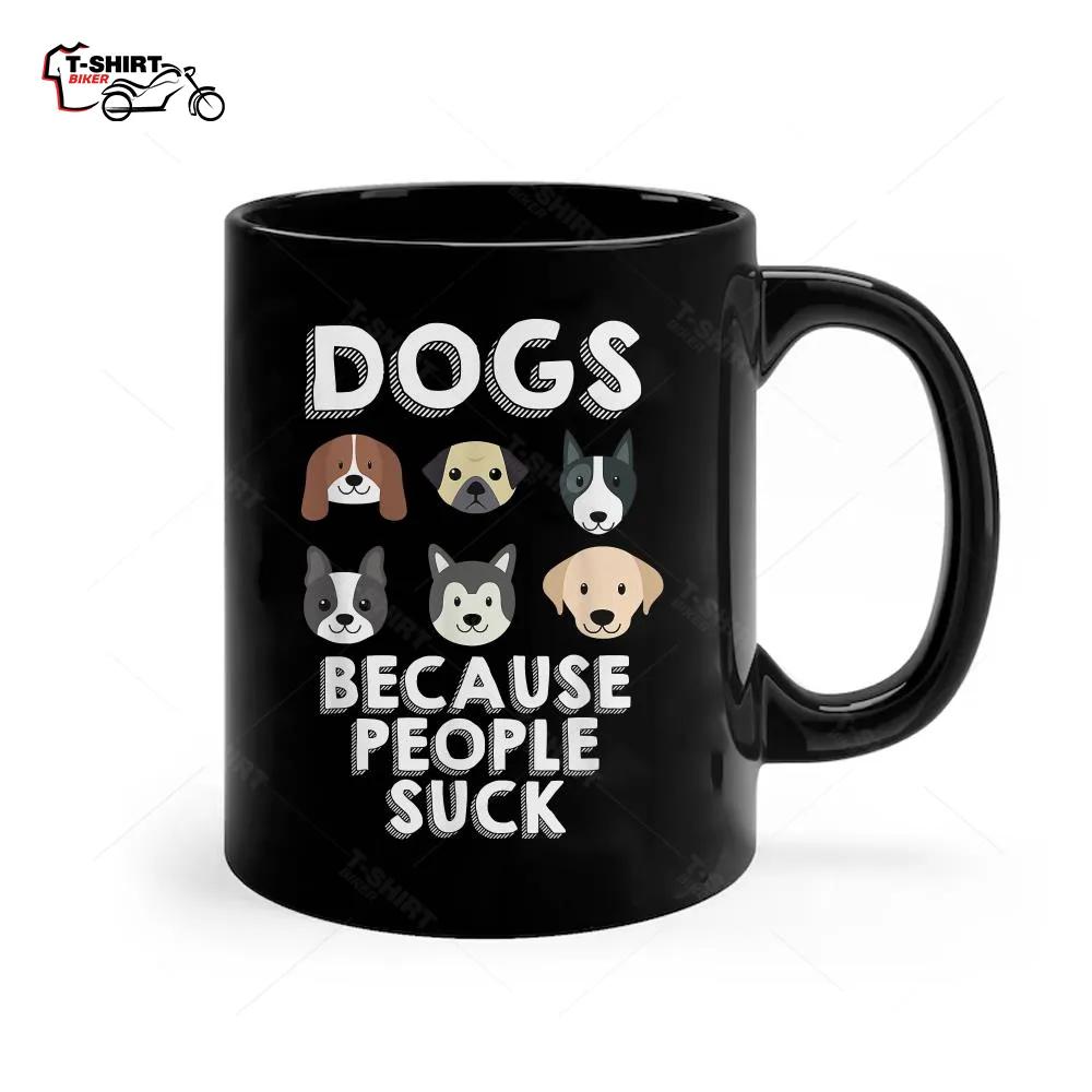 Dogs Because People Suck Pet Dog Lover Funny Buddy Ceramic Mug Dogs Because People Suck Pet Dog Lover Funny Buddy Ceramic Mug