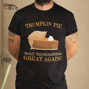Donald Trump Trumpkin Pie Make Thanksgiving Great Again Thanksgiving Day Shirt 1