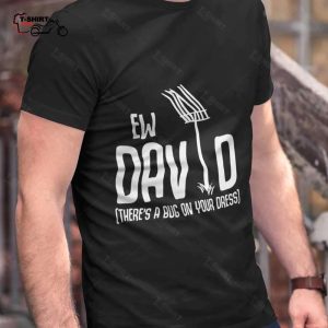 Ew David Theres A Bug On Your Dress Schitts Creek T shirt 1