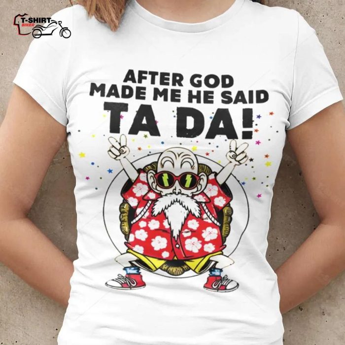 Dragon Ball After God Made Me He Said Ta Da Anime Shirt 1