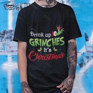Drink Up Grinches Its Christmas T shirt The Grinch 1
