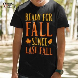 Fall Ready For Fall Since Last Fall Autumn T shirt 1
