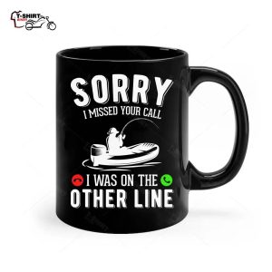 Funny Fishing Sorry I Missed Your Call I Was On Th Other Line Ceramic Mug 1