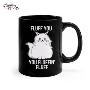 Fluff You You Fluffin Fluff Funny Cat Lover Gifts Kitten Ceramic Mug 1