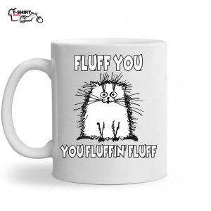 Fluff You You Fluffin Fluff Funny Cat Ceramic Mug 1