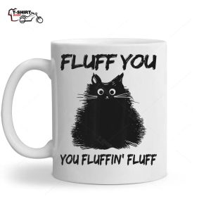 Fluff You You Fluffin Fluff Funny Cat Kitten Ceramic Mug 1
