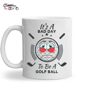 Funny Its A Bad Day To Be A Golf Ball Funny Golfing Ceramic Mug 1