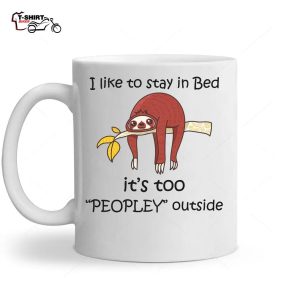 Funny Sloth I Like To Stay In Bed Its Too Peopley Outside Ceramic Mug 1