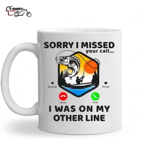 Funny Sorry I Missed Your Call Was On Other Line Fishing Ceramic Mug 1