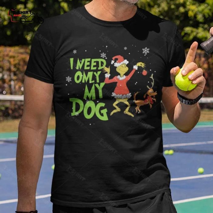 Grinch And Max I Need Only My Dog Christmas T shirt 1
